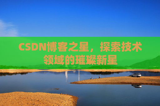 CSDN博客之星，探索技术领域的璀璨新星
